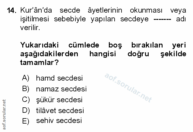 14. soru: Kurân'da secde âyetlerinin okunması veya işitilmesi sebebiyle yapılan secdeye --- adı verilir. Yukarıdaki cümlede boş…