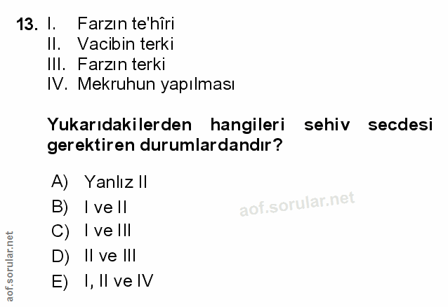 13. soru: I. Farzın te'hîri II. Vacibin terki Ill. Farzın terki IV. Mekruhun yapılması Yukarıdakilerden hangileri sehiv secdesi…