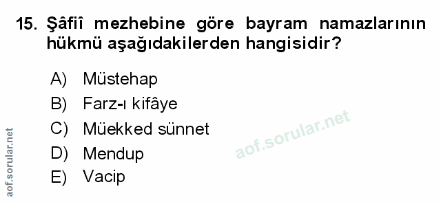 15. soru: Şâfiî mezhebine göre bayram namazlarının hükmü aşağıdakilerden hangisidir? A) Müstehap B) Farz-ı kifâye C) Müekked su…