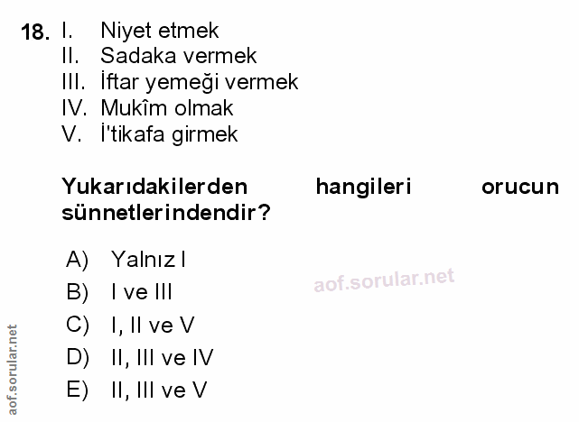 18. soru: 1. Niyet etmek Il. Sadaka vermek III. İftar yemeği vermek IV. Mukim olmak V. I'tikafa girmek Yukarıdakilerden hangile…