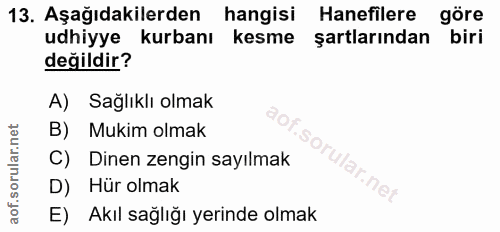 13. soru: Aşağıdakilerden hangisi Hanefilere göre udhiyye kurbanı kesme şartlarından biri değildir? A) Sağlıklı olmak B) Mukim…