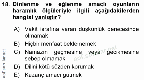 18. soru: Dinlenme ve eğlenme amaçlı oyunların haramlık ölçüleriyle ilgili aşağıdakilerden hangisi yanlıştır? A) Vakit israfına…