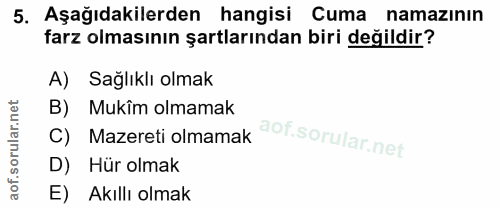 5. soru: Aşağıdakilerden hangisi Cuma _namazının farz olmasının şartlarından biri değildir? A) Sağliklı olmak B) Mukîm olmamak…