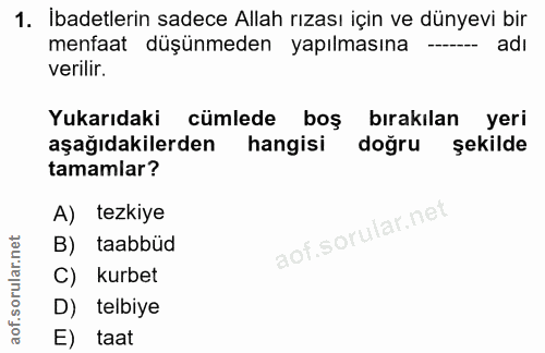 1. soru: İbadetlerin sadece Allah rızası için ve dünyevi bir menfaat düşünmeden yapılmasına - adı verilir. Yukarıdaki cümlede…
