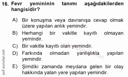 16. soru: Fevr yemininin tanımı aşağıdakilerden hangisidir? A) Bir konuşma veya davranışa cevap olmak üzere yapılan anlık yemin…