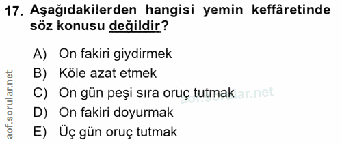 17. soru: Aşağıdakilerden hangisi yemin keffâretinde söz konusu değildir? A) On fakiri giydirmek B) Kole azat etmek C) On gün p…