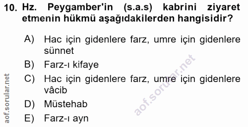 10. soru: Hz. Peygamber'in (s.a.s) kabrini ziyaret etmenin hükmü aşağıdakilerden hangisidir? A) Hac için gidenlere farz, umre i…