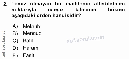 2. soru: Temiz olmayan bir maddenin affedilebilen miktarıyla namaz kılmanın hükmü aşağıdakilerden hangisidir? A) Mekruh B) Men…