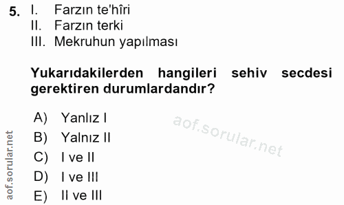 5. soru: 1. Farzın te'hîri II. Farzın terki IlI. Mekruhun yapılması Yukarıdakilerden hangileri sehiv secdesi gerektiren duruml…
