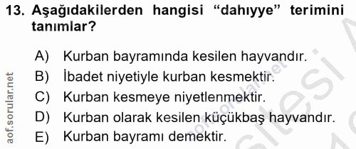 13. soru: Aşağıdakilerden hangisi "dahıyye" terimini tanımlar? A) Kurban bayramında kesilen hayvandır. B) İbadet niyetiyle kurb…