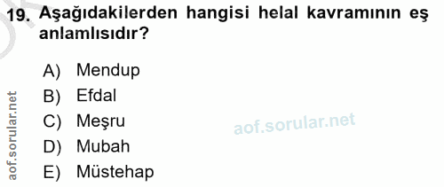 19. soru: Aşağıdakilerden hangisi helal kavramının eş anlamlısıdır? A) Mendup rular.net B) Efdal C) Meşru aof.s D) Mubah E) Müs…