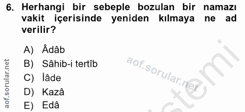 6. soru: Herhangi bir sebeple bozulan bir namazı vakit içerisinde yeniden kılmaya ne ad verilir? A) Âdâb B) Sâhib-i tertîb C)…