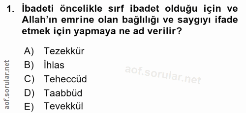 1. soru: İbadeti öncelikle sırf ibadet olduğu için ve Allah'ın emrine olan bağlılığı ve saygıyı ifade etmek için yapmaya ne ad…