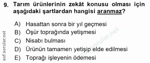 9. soru: Tarım ürünlerinin zekât konusu olması için aşağıdaki şartlardan hangisi aranmaz? A) Hasattan sonra bir yıl geçmesi B)…