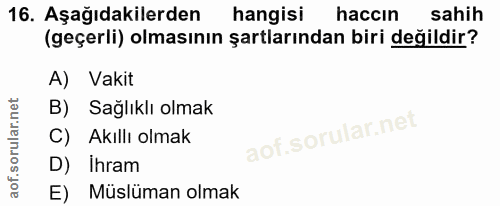 16. soru: Aşağıdakilerden hangisi haccin sahih (geçerli) olmasının şartlarından biri değildir? A) Vakit B) Sağlıklı olmak C) Ak…