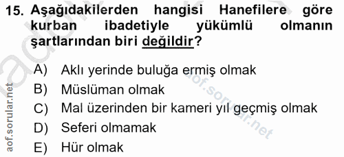 15. soru: Aşağıdakilerden hangisi Hanefilere göre kurban ibadetiyle yükümlü olmanın şartlarından biri değildir? A) Aklı yerinde…