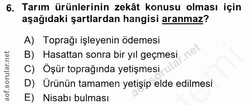 6. soru: Tarım ürünlerinin zekât konusu olması için aşağıdaki şartlardan hangisi aranmaz? A) Toprağı işleyenin ödemesi B) Hasa…