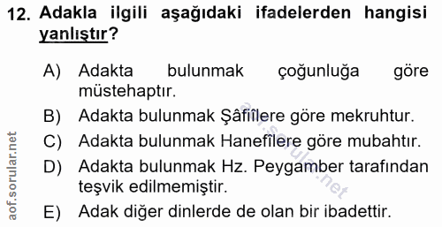 12. soru: Adakla ilgili aşağıdaki ifadelerden hangisi yanlıştır? A) Adakta bulunmak çoğunluğa m göre müstehaptir. B) Adakta bul…