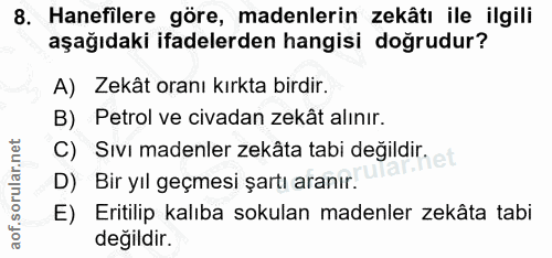 8. soru: Hanefilere göre, madenlerin zekâtı ile ilgili aşağıdaki ifadelerden hangisi doğrudur? A) Zekât oranı kırkta birdir. B…