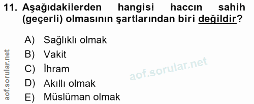 11. soru: Aşağıdakilerden hangisi haccin sahih (geçerli) olmasının şartlarından biri değildir? A) Sağlıklı olmak B) Vakit C) Ih…