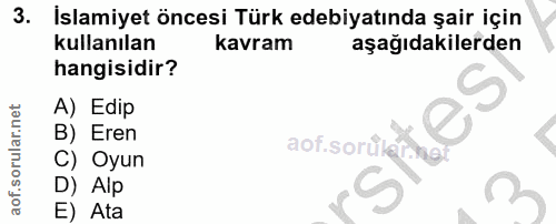 3. soru: İslamiyet öncesi Türk edebiyatında şair için kullanılan kavram aşağıdakilerden hangisidir? A) Edip B) Eren aof.sorúle…
