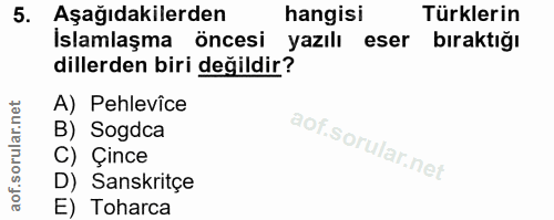 5. soru: Aşağıdakilerden hangisi Türklerin İslamlaşma öncesi yazılı eser bıraktığı dillerden biri değildir? A) Pehlevice B) So…