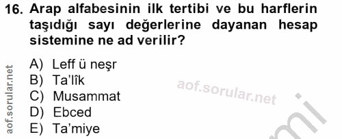 16. soru: Arap alfabesinin ilk tertibi ve bu harflerin taşıdığı sayı değerlerine dayanan hesap sistemine ne ad verilir? A) Leff…
