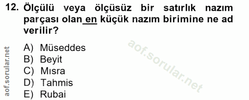 12. soru: Ölçülü veya ölçüsüz bir satırlık nazım parçası olan en küçük nazım birimine ne ad verilir? A) Müseddes B) Beyit C) Mi…
