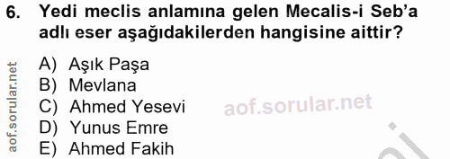 6. soru: Yedi meclis anlamına gelen Mecalis-i Seb'a adlı eser aşağıdakilerden hangisine aittir? A) Aşık Paşa B) Mevlana C) Ahm…
