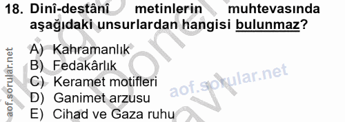 18. soru: Dinî-destâni metinlerin muhtevasında aşağıdaki unsurlardan hangisi bulunmaz? A) Kahramanlık B) Fedakârlık aof.spkular…