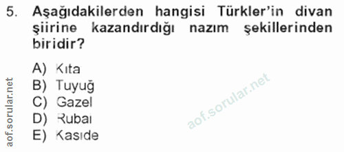 5. soru: Aşağıdakilerden hangisi Türkler'in divan şiirine kazandırdığı nazım şekillerinden biridir? A) Kıta B) Tuyuğ C) Gazel…