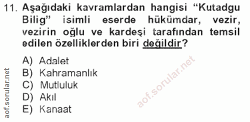 11. soru: Aşağıdaki kavramlardan hangisi "Kutadgu Bilig" isimli eserde hükümdar, vezir, vezirin oğlu ve kardeşi tarafından tems…