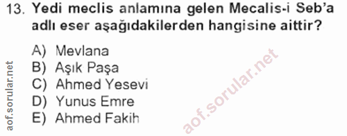 13. soru: Yedi meclis anlamina gelen Mecalis-i Seb'a adlı eser aşağıdakilerden hangisine aittir? A) Mevlana B) Aşık Paşa C) Ahm…