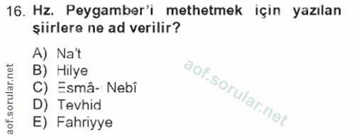 16. soru: Hz. Peygamber'i methetmek için yazılan şiirlere ne ad verilir? A) Nat B) Hilye C) Esmâ- Nebî D) Tevhid E) Fahriyye