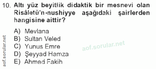 10. soru: Altı yüz beyitlik didaktik bir mesnevi olan Risâletü'n-nushiyye aşağıdaki şairlerden hangisine aittir? A) Mevlana B)…