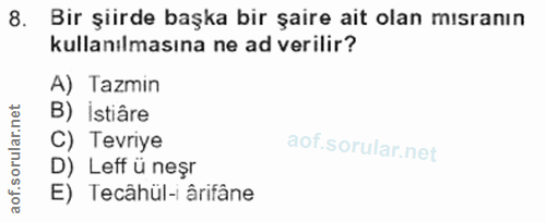 8. soru: Bir şiirde başka bir şaire ait olan mısranın kullanılmasına ne ad verilir? A) Tazmin B) İstiâre C) Tevriye D) Leff ü…
