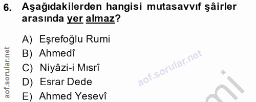 6. soru: Aşağıdakilerden hangisi mutasavvıf şâirler arasında yer almaz? A) Eşrefoğlu Rumi B) Ahmedi C) Niyâzi-i Mısri D) Esrar…