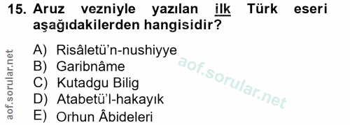 15. soru: Aruz vezniyle yazılan ilk Türk eseri aşağıdakilerden hangisidir? A) Risâletü'n-nushiyye B) Garibnâme C) Kutadgu Bilig…
