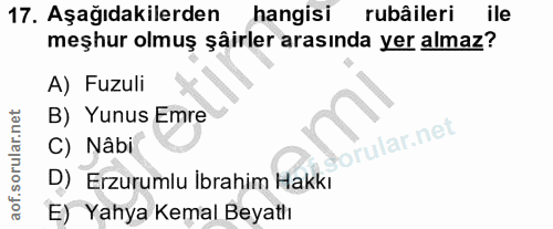 17. soru: Aşağıdakilerden hangisi rubâileri ile meşhur olmuş şâirler arasında yer almaz? A) Fuzuli B) Yunus Emre rular.net C) N…