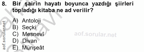 8. soru: Bir şairin hayatı boyunca yazdığı şiirleri topladığı kitaba ne ad verilir? A) Antoloji B) Seçki aof.sorulannet C) Mes…