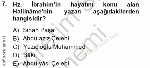 7. soru: Hz. İbrahim'in hayatını konu alan Halilnâme'nin yazarı aşağıdakilerden hangisidir? A) Sinan Paşa B) Abdülaziz Çelebi…