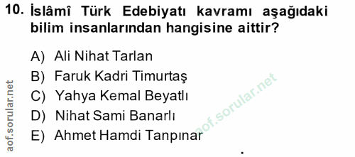 10. soru: Islâmî Türk Edebiyatı kavramı aşağıdaki bilim insanlarından hangisine aittir? A) Ali Nihat Tarlan B) Faruk Kadri Timu…