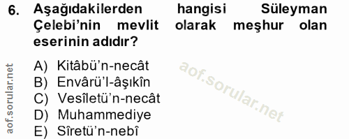 6. soru: Aşağıdakilerden hangisi Süleyman Çelebi'nin mevlit olarak meşhur olan eserinin adıdır? A) Kitâbü'n-necât B) Envârü'l-…