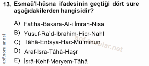 13. soru: Esmaü'l-hüsna ifadesinin geçtiği dört sure aşağıdakilerden hangisidir? A) Fatiha-Bakara-Al-i Imran-Nisa B) Yusuf-Ra'd…
