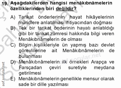 19. soru: Aşagıdakılerden hangisı menakıbnamelerin özelliklerinden biri değildir? A) Tarikat önderlerinin hayat hikâyelerinin m…