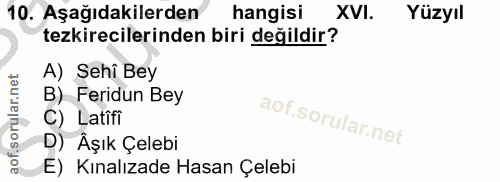 10. soru: Aşağıdakilerden hangisi XVI. Yüzyıl tezkirecilerinden biri değildir? A) Sehi Bey B) Feridun Bey C) Latifi D) Âşık Çel…