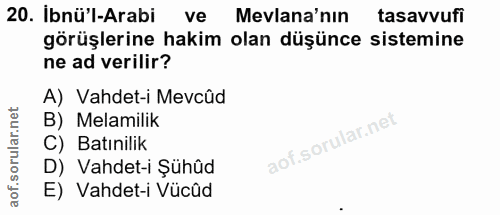 20. soru: Ibnü'l-Arabi ve Mevlana'nın tasavvufi görüşlerine hakim olan düşünce sistemine ne ad verilir? A) Vahdet-i Mevcüd B) M…