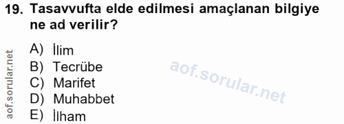 19. soru: Tasavvufta elde edilmesi amaçlanan bilgiye ne ad verilir? A) Ilim B) Tecrübe C) Marifet D) Muhabbet E) İlham