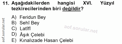 11. soru: Aşağıdakilerden hangisi XVI. Yüzyıl tezkirecilerinden biri değildir? A) Feridun Bey B) Sehî Bey C) Latifi D) Äşık Çel…