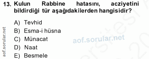 13. soru: Kulun Rabbine hatasını, acziyetini bildirdiği tür aşağıdakilerden hangisidir? A) Tevhid B) Esma-i hüsna C) Münacat D)…